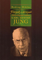 Bodrog Miklós : Fények és árnyak - Mélyvilágunk tudósa: Carl Gustav Jung