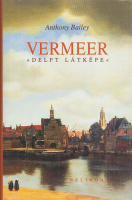 Bailey, Anthony : Vermeer - Delft látképe