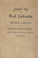 Kol Jehuda : Héber á-bé-cé és kisded imádságkönyv az elemi iskolai ifjúság használatára