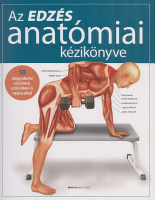 Ashwell, Ken (Főtanácsadó) : Az edzés anatómiai kézikönyve - 50 alapgyakorlat súlyzókkal, eszközökkel és nyújtásokkal