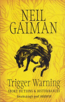 Gaiman, Neil : Trigger Warning - Short Fictions & Disturbances
