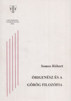 Somos Róbert : Órigenész és a görög filozófia (Filozófiai jegyek Órigenész munkásságában)