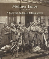 Demeter Zsuzsanna — Stemlerné Balog Ilona (összeáll.) : Müllner János (1870-1925) - A háborús Budapest fotóriportere