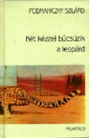 Podmaniczky Szilárd : Két kézzel búcsúzik a leopárd