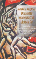 L. Simon László (vál. és szerk.) : Munkás, paraszt, értelmiség munkaverseny lázában ég! Agitatív antológiaköltészet Magyarországon, 1945-1956