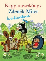 Miler, Zdenek  : Nagy mesekönyv - Zdenek Miler és a kisvakond