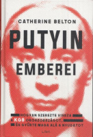 Belton, Catherine : Putyin emberei - Hogyan szerezte vissza a KGB Oroszországot, és gyűrte maga alá a Nyugatot