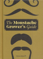 Edwards, Lucien : The Moustache Grower's Guide