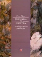 Weiss János  : Metafizika és esztétika - Tanulmányok Adorno hagyatékából