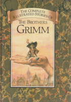 Grimm Brothers : The Complete Illustrated Stories of the Brothers Grimm
