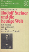 Abendroth, Walter : Rudolf Steiner und die heutige Welt - Ein Beitrag zur Diskussion um die menschliche Zukunft