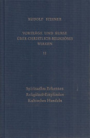 Steiner, Rudolf : Vorträge und Kurse über christlich-religiöses Wirken  II - Spirituelles Erkennen. Religiöses Empfinden. Kultisches Handeln.