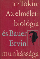 Tokin B.P. : Az elméleti biológia és Bauer Ervin munkássága