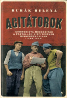 Huhák Heléna : Agitátorok - Kommunista mozgósítás a pártállam kiépítésének mindennapjaiban (1948-1953)