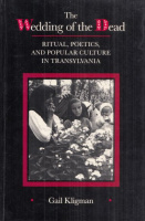 Kligman, Gail : The Wedding of the Dead - Ritual, Poetics, and Popular Culture in Transylvania