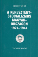 Gergely Jenő : A keresztényszocializmus Magyarországon 1924-1944