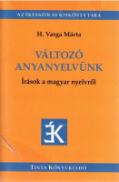 H. Varga Márta : Változó anyanyelvünk - Írások a magyar nyelvről