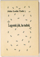 John Leslie Toth : Legyetek jók, ha tudtok