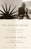 Mahatma Gandhi; Gandhi : The Essential Gandhi: An Anthology of His Writings on His Life, Work, and Ideas