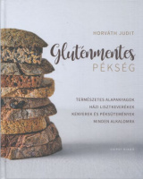 Horváth Judit : Gluténmentes pékség - Természetes alapanyagok házi lisztkeverékek kenyerek és péksütemények minden alkalomra