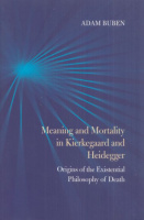 Buben, Adam : Meaning and Mortality in Kierkegaard and Heidegger - Origins of the Existential Philosophy of Death