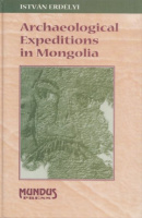 Erdélyi István : Archaeological Expeditions in Mongolia