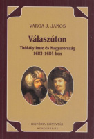 Varga J. János : Válaszúton. Thököly Imre és Magyarország 1682–1684-ben