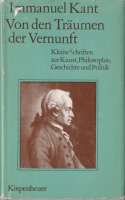 Kant, Immanuel : Von den Träumen der Vernunft - Kleine Schriften zur Kunst, Philosophie, Geschichte und Politik
