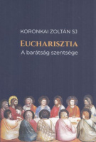 Koronkai Zoltán : Eucharisztia - A barátság szentsége