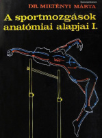 Miltényi Márta : A sportmozgások anatómiai alapjai 1. kötet.