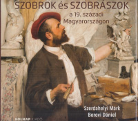 Szerdahelyi Márk - Borovi Dániel : Szobrok és szobrászok a 19. századi Magyarországon