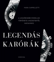 Cappelletti, Mara : Legendás karórák - A leghíresebb modellek története a kezdetektől napjainkig