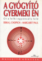 Chopich, Erika J. - Margaret Paul : A gyógyító gyermeki én - Út a lelki egyensúly felé