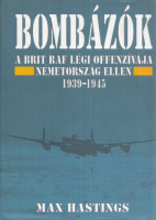 Hastings, Max : Bombázók - A brit RAF légi offenzívája Németország ellen 1939-1945
