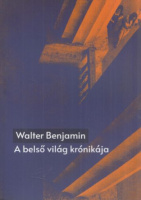 Benjamin, Walter : A belső világ krónikája - Önéletrajzi írások