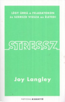 Langley, Joy : Stressz - Légy úrrá a feladatokon és szerezd vissza az életed!