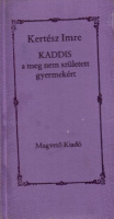 Kertész Imre : Kaddis a meg nem született gyermekért [Első kiadás]
