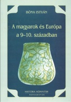 Bóna István : A magyarok és Európa a 9-10. században
