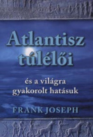 Joseph, Frank : Atlantisz túlélői és a világra gyakorolt hatásuk