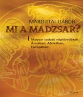 Margittai Gábor : Mi a madzsar? - Magyar tudatú néptöredékek Ázsiában, Afrikában, Európában