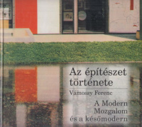 Vámossy Ferenc : A Modern Mozgalom és a későmodern (Az építészet története VII.)