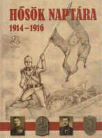 Illésfalvi Péter - Maruzs Roland - Szentváry-Lukács János : Hősök naptára 1914-1916
