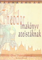 Theodor (Óvári Anna) : Imakönyv ateistáknak