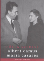 Camus, Albert - Maria Casarès : Főleg szeress - Albert Camus Maria Casarès levelezése 1944-1959