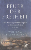 Eilenberger, Wolfram : Feuer der Freiheit -  Die Rettung der Philosophie in finsteren Zeiten 1933-1943