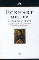 Eckhart mester : Az értelem fénye. Fiatalkori művek, német prédikációk, tanköltemény és értekezések.