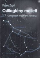 Fejes Zsolt : Csillagfény mellett - Csillagászati (majdnem) tankönyv