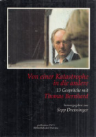 Dreissinger, Sepp (Hrsg.) : Von einer Katastrophe in die andere - 13 Gespräche mit Thomas Bernhard