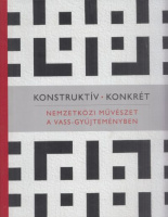 Gosztonyi Ferenc (szerk.) : Konstruktív-konkrét - Nemzetközi művészet a Vass-gyűjteményben