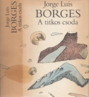 Borges, Jorge Luis  : A titkos csoda - Elbeszélések